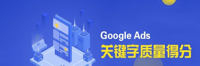 如何提高谷歌广告的质量得分？Google Ads广告全流程